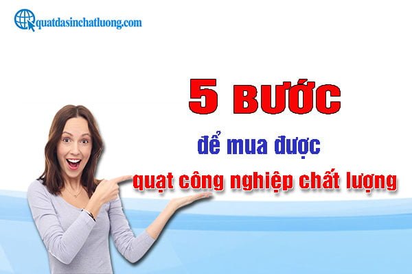 Thực hiện 5 BƯỚC sau để mua được quạt công nghiệp chất lượng 6 5 bước để mua quạt công nghiệp chất lượng