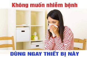 Không muốn nhiễm bệnh thì hãy dùng ngay thiết bị này
