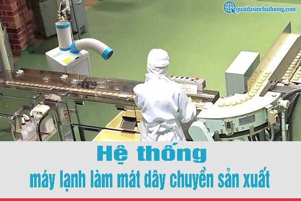 Hệ thống làm mát dây chuyền sản xuất bằng máy lạnh