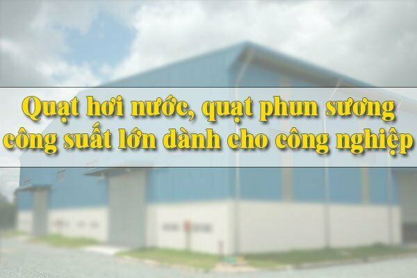 quạt hơi nước phun sương cho công nghiệp