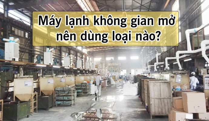 máy lạnh công nghiệp không gian mở cho nhà xưởng