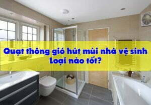 quạt hút mùi nhà vệ sinh loại nào tốt