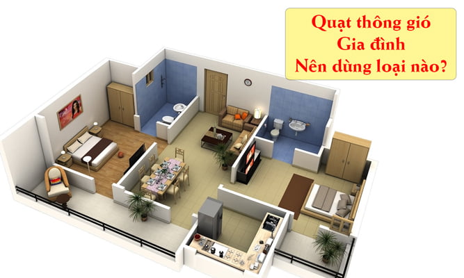 Quạt thông gió gia đình nên dùng loại nào?